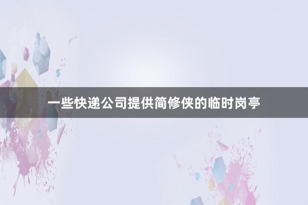 一些快递公司提供简修侠的临时岗亭