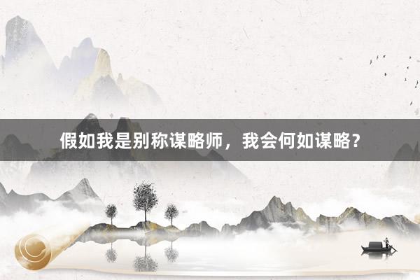 假如我是别称谋略师，我会何如谋略？